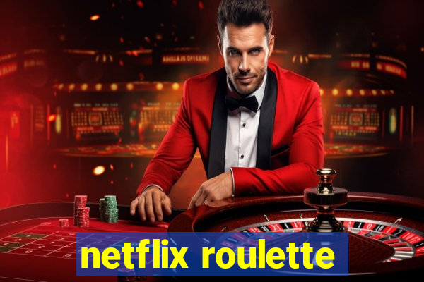 netflix roulette