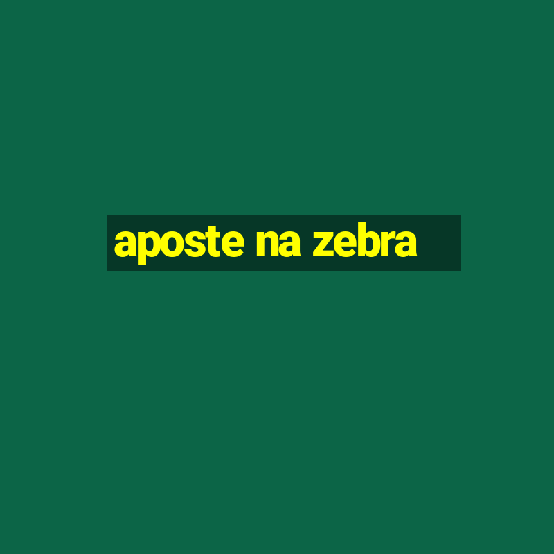 aposte na zebra