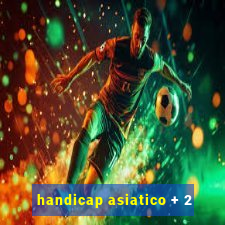 handicap asiatico + 2