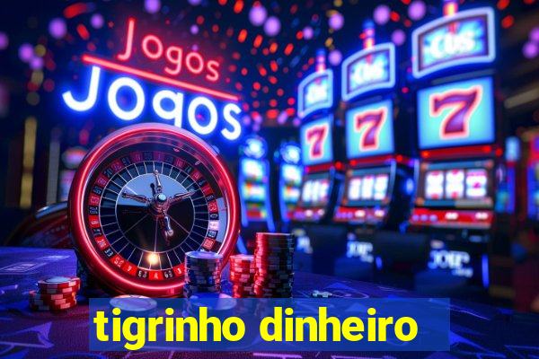 tigrinho dinheiro