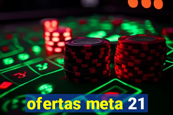 ofertas meta 21