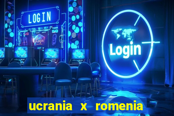 ucrania x romenia onde assistir