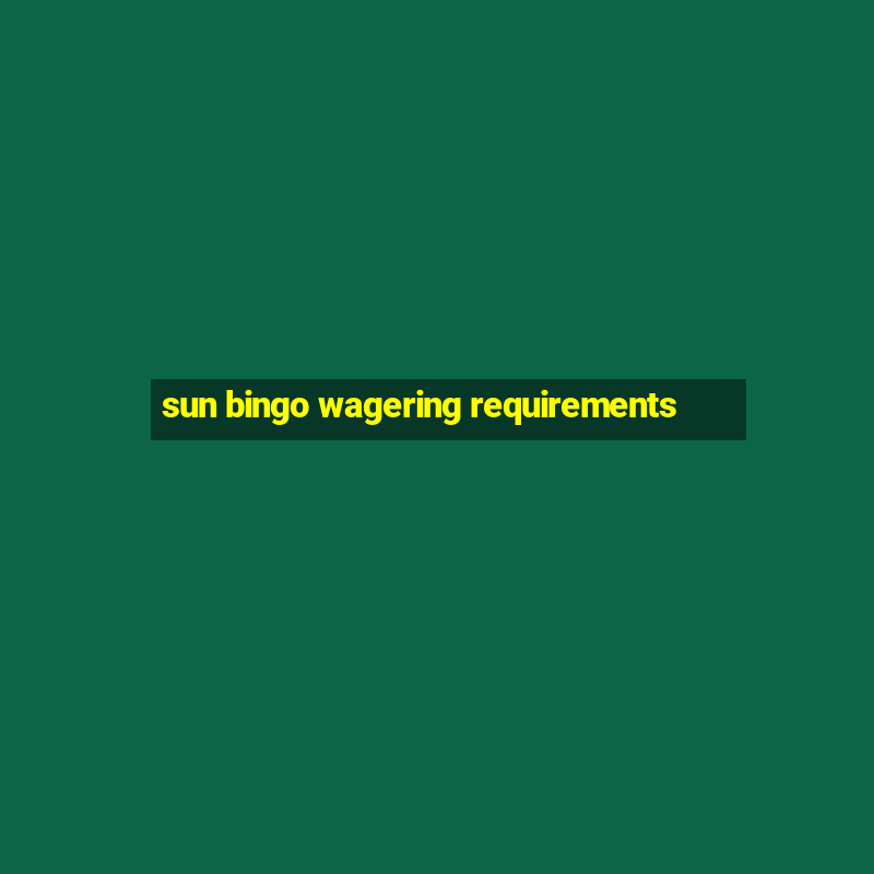 sun bingo wagering requirements