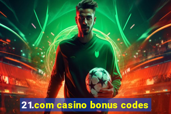 21.com casino bonus codes