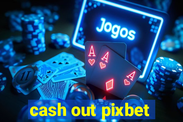 cash out pixbet