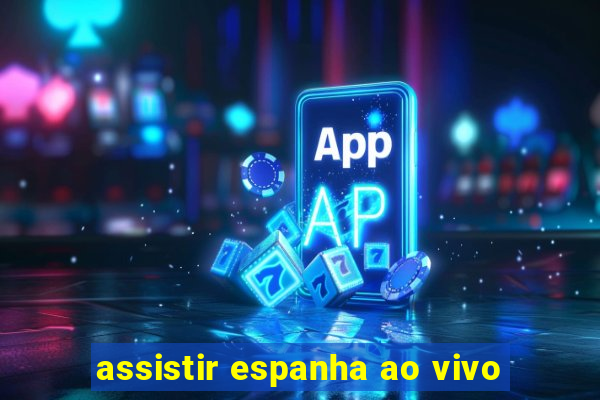 assistir espanha ao vivo