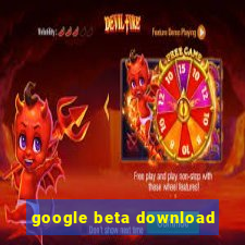 google beta download