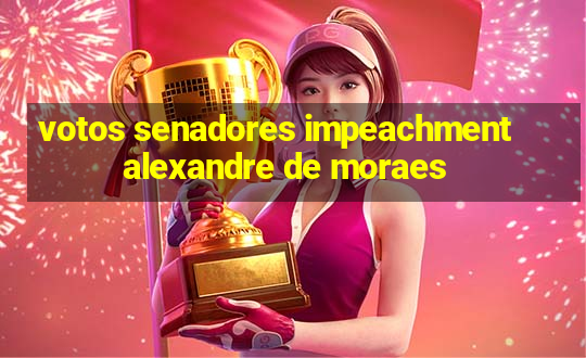 votos senadores impeachment alexandre de moraes