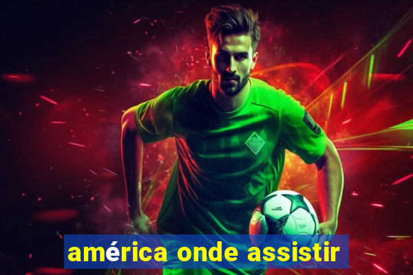 américa onde assistir