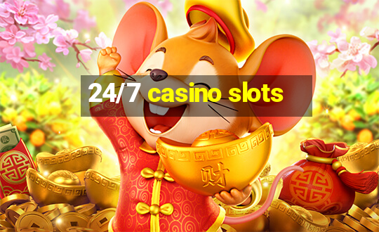 24/7 casino slots