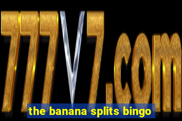 the banana splits bingo