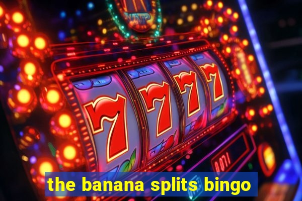 the banana splits bingo