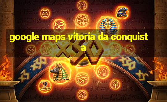 google maps vitoria da conquista