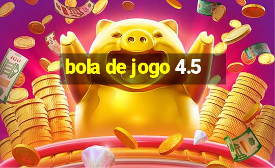 bola de jogo 4.5