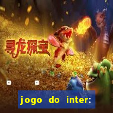 jogo do inter: onde assistir