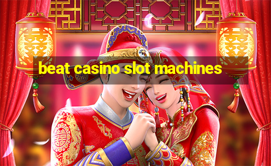 beat casino slot machines