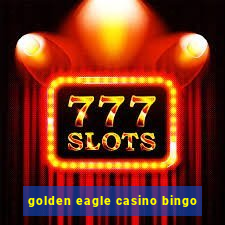 golden eagle casino bingo