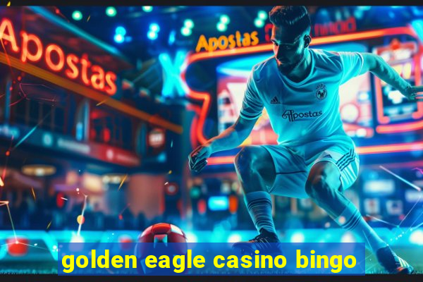 golden eagle casino bingo