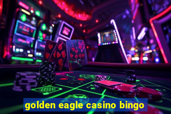 golden eagle casino bingo