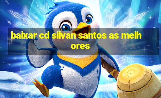 baixar cd silvan santos as melhores