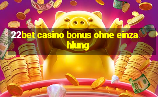 22bet casino bonus ohne einzahlung