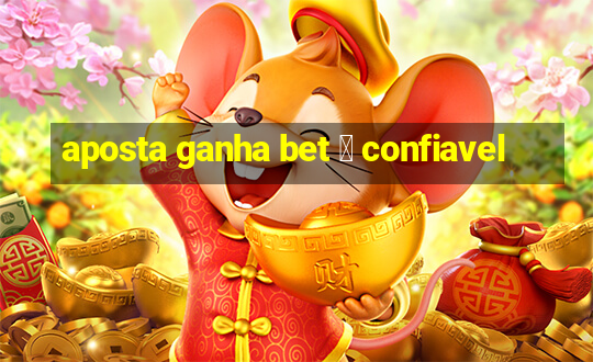 aposta ganha bet 茅 confiavel