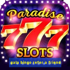 gala bingo refer a friend