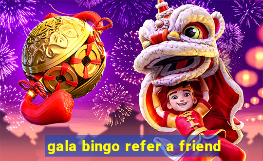 gala bingo refer a friend