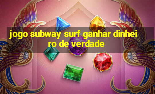 jogo subway surf ganhar dinheiro de verdade