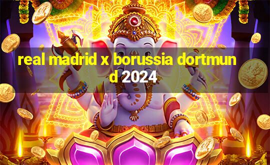 real madrid x borussia dortmund 2024