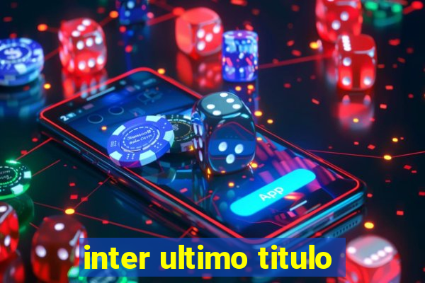 inter ultimo titulo