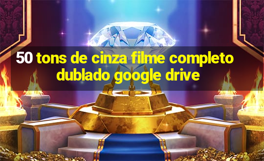 50 tons de cinza filme completo dublado google drive