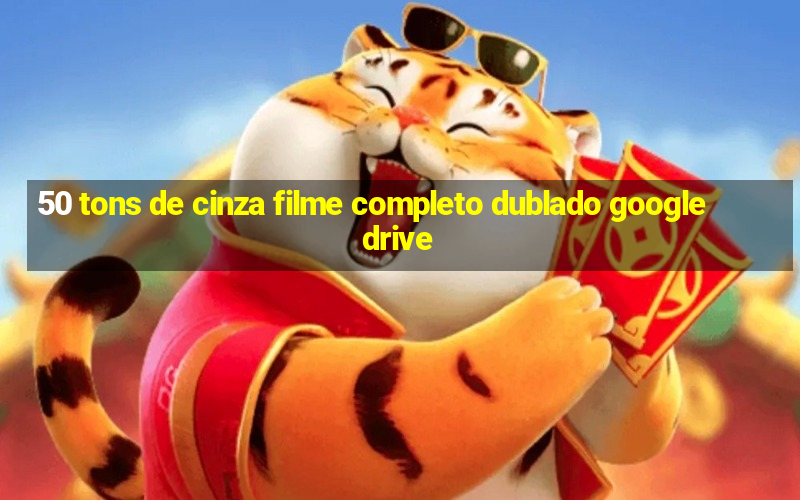 50 tons de cinza filme completo dublado google drive