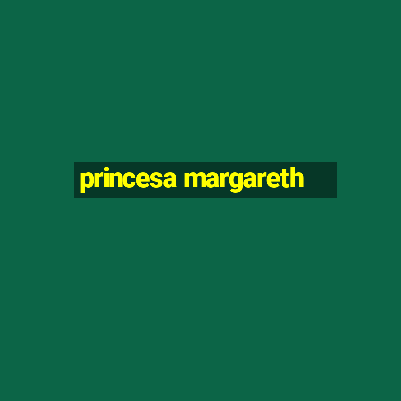 princesa margareth