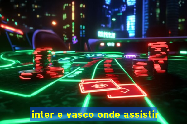 inter e vasco onde assistir