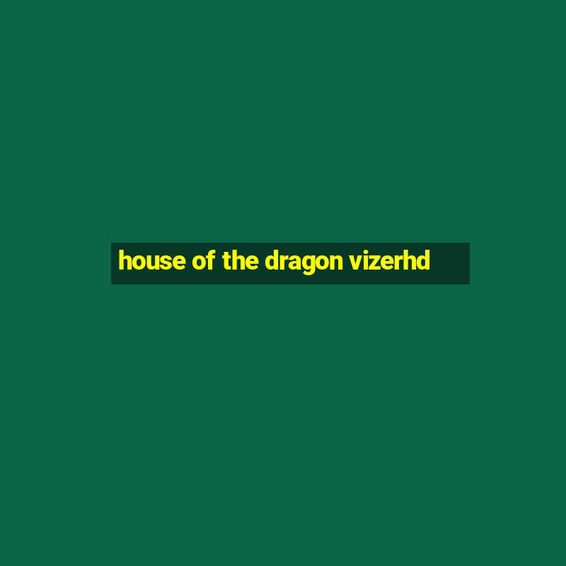 house of the dragon vizerhd