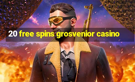 20 free spins grosvenior casino