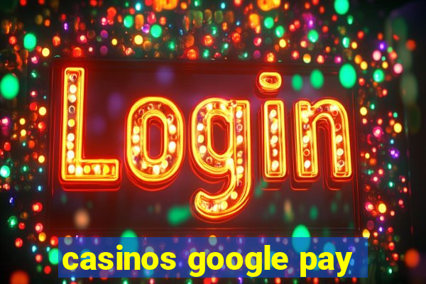 casinos google pay