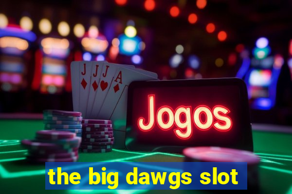 the big dawgs slot