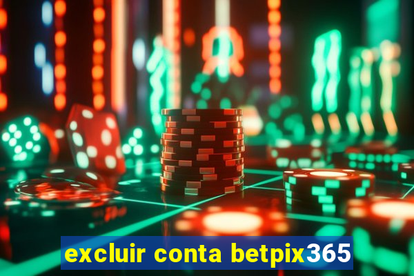 excluir conta betpix365