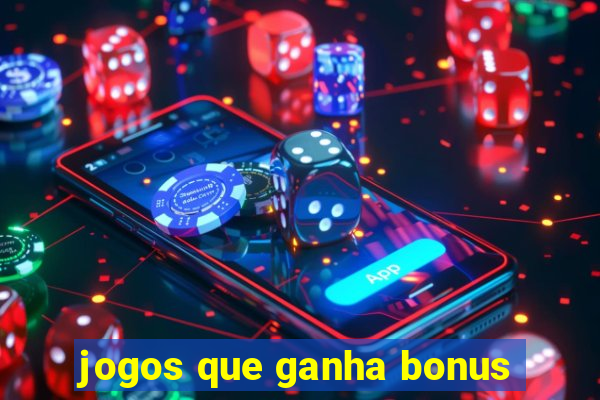 jogos que ganha bonus