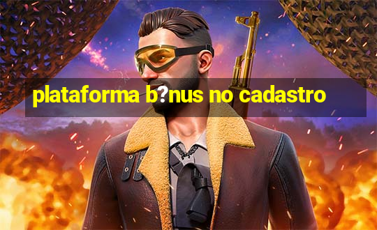 plataforma b?nus no cadastro