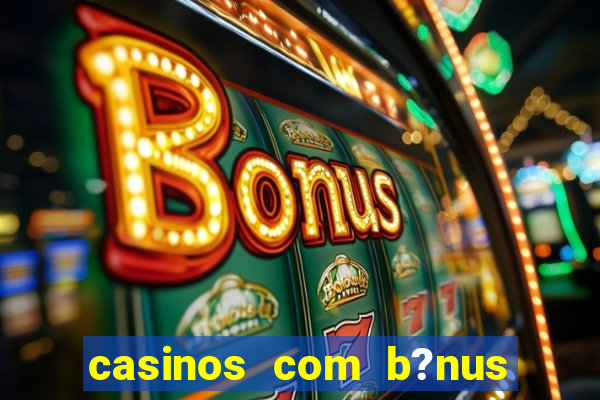 casinos com b?nus sem depósito