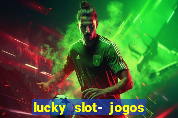 lucky slot- jogos de cassino