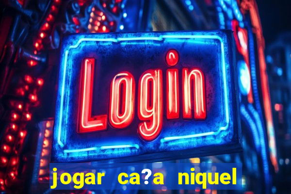 jogar ca?a niquel gratis online