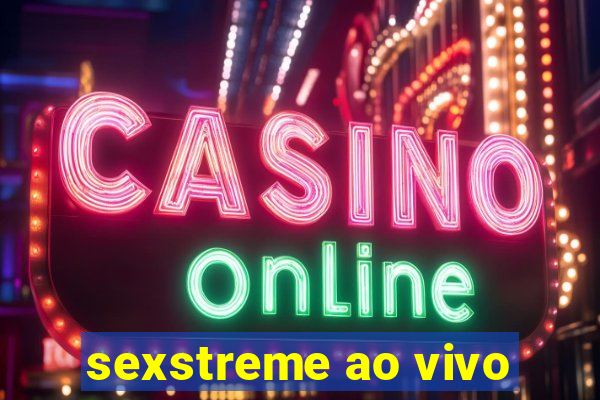 sexstreme ao vivo