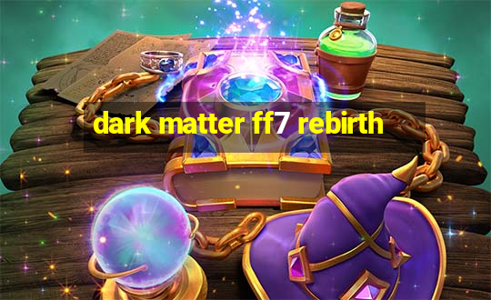 dark matter ff7 rebirth