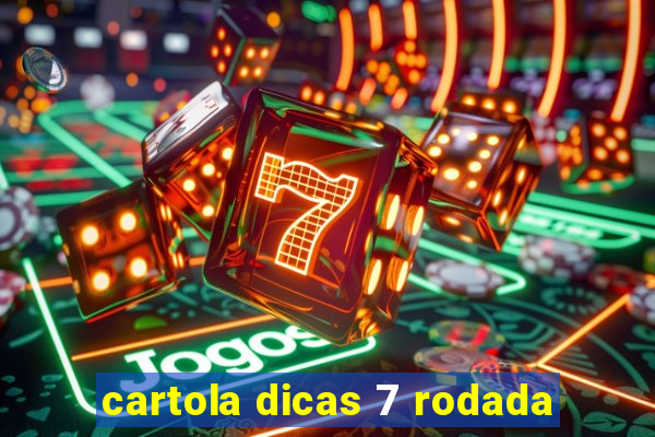 cartola dicas 7 rodada