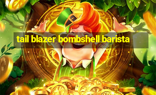 tail blazer bombshell barista