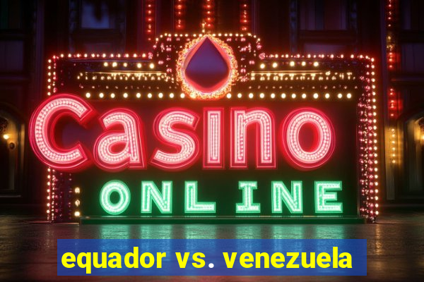 equador vs. venezuela